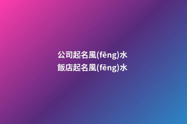 公司起名風(fēng)水 飯店起名風(fēng)水-第1張-公司起名-玄機(jī)派